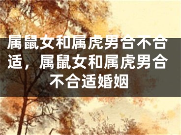 属鼠女和属虎男合不合适，属鼠女和属虎男合不合适婚姻