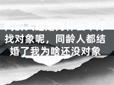 同龄人结婚为什么不好找对象呢，同龄人都结婚了我为啥还没对象