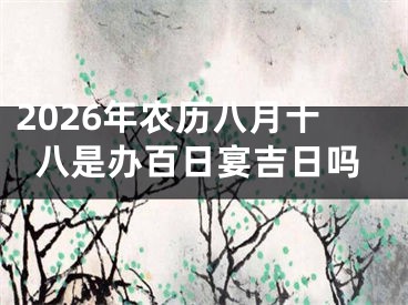 2026年农历八月十八是办百日宴吉日吗