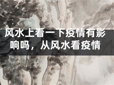 风水上看一下疫情有影响吗，从风水看疫情