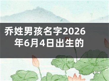 乔姓男孩名字2026年6月4日出生的