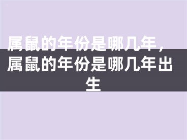 属鼠的年份是哪几年，属鼠的年份是哪几年出生