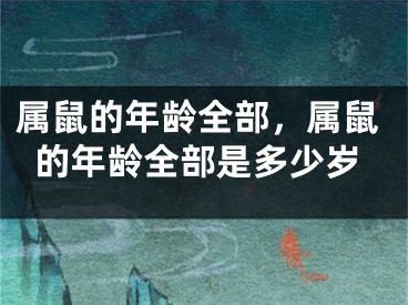 属鼠的年龄全部，属鼠的年龄全部是多少岁
