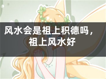 风水会是祖上积德吗,祖上风水好