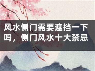 风水侧门需要遮挡一下吗，侧门风水十大禁忌