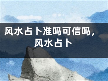 风水占卜准吗可信吗，风水占卜