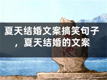 夏天结婚文案搞笑句子，夏天结婚的文案
