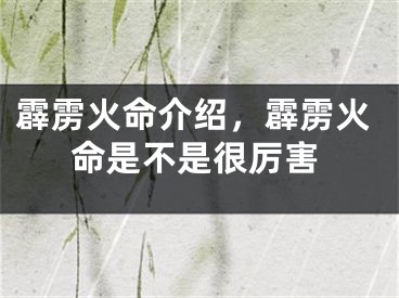 霹雳火命介绍，霹雳火命是不是很厉害
