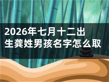 2026年七月十二出生龚姓男孩名字怎么取