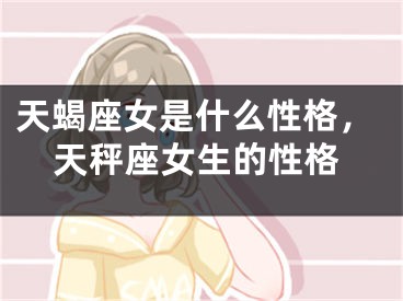 天蝎座女是什么性格，天秤座女生的性格