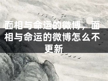 面相与命运的微博，面相与命运的微博怎么不更新