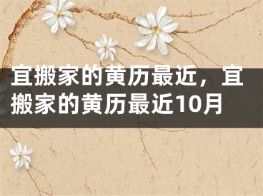 宜搬家的黄历最近，宜搬家的黄历最近10月