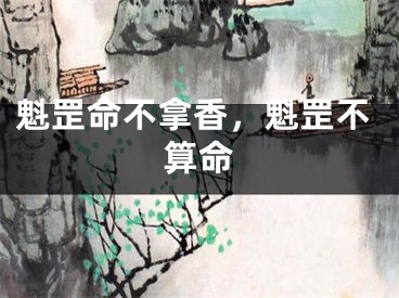 魁罡命不拿香，魁罡不算命