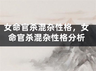 女命官杀混杂性格，女命官杀混杂性格分析