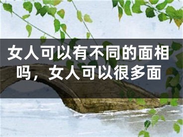 女人可以有不同的面相吗，女人可以很多面