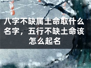 八字不缺属土命取什么名字，五行不缺土命该怎么起名