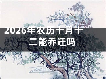 2026年农历十月十二能乔迁吗